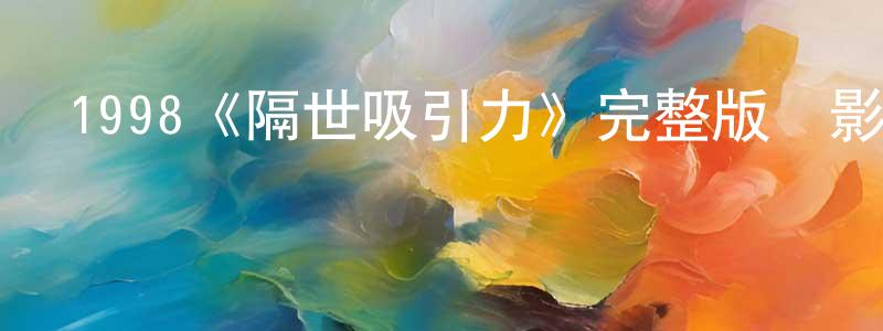 畢景亮發布1998《隔世吸引力》完整版電影/在線觀看/百度云-美劇天堂